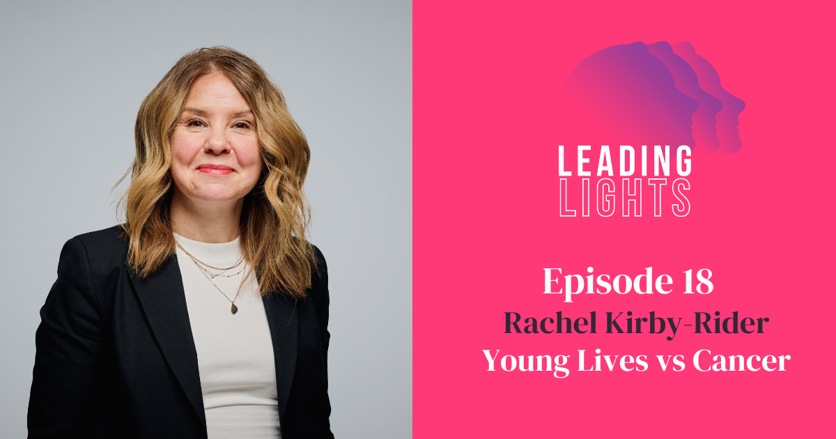 Rachel Kirby-Rider, CEO of Young Lives vs Cancer is our guest on episode 18 of Leading Lights. She is smiling, wearing a black blazer and white top. She has blonde wavy hair.